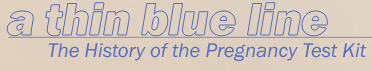 Title: A Thin Blue Line, The History of the Pregnancy Test Kit